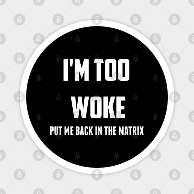 I'm Tpp Woke Put Me Back in the Matrix Magnet by geodesyn